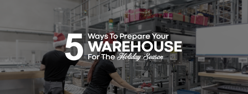 5 Ways to Prepare Your Warehouse for Holiday Season